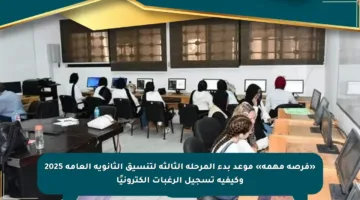 «فرصة مهمة» موعد بدء المرحلة الثالثة لتنسيق الثانوية العامة 2025 وكيفية تسجيل الرغبات إلكترونيًا